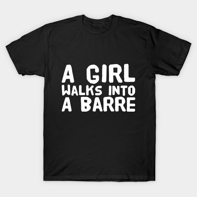 A girl walks into a barre T-Shirt by captainmood